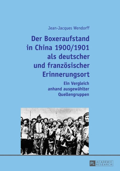 Der Boxeraufstand in China 1900/1901 als deutscher und franzoesischer Erinnerungsort: Ein Vergleich anhand ausgewaehlter Quellengruppen