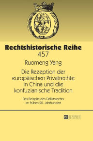 Title: Die Rezeption der europaeischen Privatrechte in China und die konfuzianische Tradition: Das Beispiel des Deliktsrechts im fruehen 20. Jahrhundert, Author: Ruomeng Yang