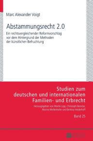 Title: Abstammungsrecht 2.0: Ein rechtsvergleichender Reformvorschlag vor dem Hintergrund der Methoden der kuenstlichen Befruchtung, Author: Marc Alexander Voigt