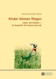 Title: Kinder koennen fliegen: Leben mit Kindern - Im Gespraech mit Janusz Korczak, Author: Gunda Schneider