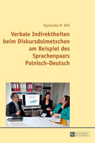 Title: Verbale Indirektheiten beim Diskursdolmetschen am Beispiel des Sprachenpaars Polnisch-Deutsch, Author: Agnieszka Will