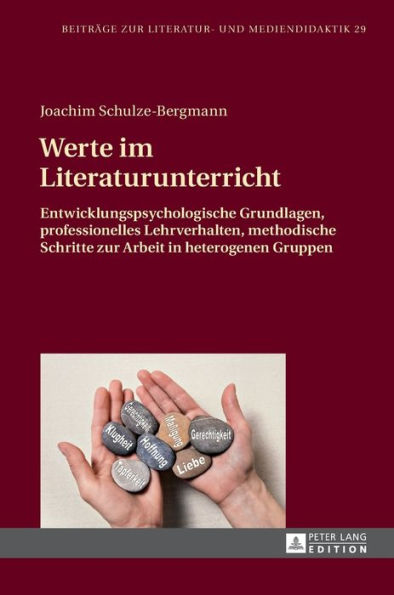 Werte im Literaturunterricht: Entwicklungspsychologische Grundlagen, professionelles Lehrverhalten, methodische Schritte zur Arbeit in heterogenen Gruppen