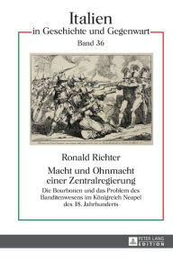 Title: Macht und Ohnmacht einer Zentralregierung: Die Bourbonen und das Problem des Banditenwesens im Koenigreich Neapel des 18. Jahrhunderts, Author: Ronald Richter