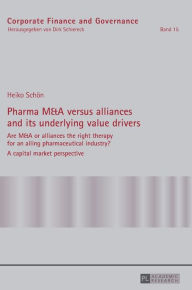 Title: Pharma M&A versus alliances and its underlying value drivers: Are M&A or alliances the right therapy for an ailing pharmaceutical industry?- A capital market perspective, Author: Heiko Schön