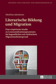 Title: Literarische Bildung und Migration: Eine empirische Studie zu Lesesozialisationsprozessen bei Jugendlichen mit tuerkischem Migrationshintergrund, Author: Matthias Jakubanis