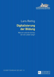 Title: Digitalisierung der Bildung: Warum und wie lernen wir ein Leben lang? Forschungsergebnisse zur Online-Weiterbildung im Tourismus. Bedeutung - Erwartung - Nutzung, Author: Lars Rettig