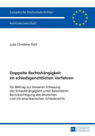 Title: Doppelte Rechtshaengigkeit im schiedsgerichtlichen Verfahren: Ein Beitrag zur besseren Erfassung der Schiedshaengigkeit unter besonderer Beruecksichtigung des deutschen und US-amerikanischen Schiedsrechts, Author: Julia Christine Pohl