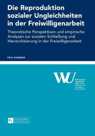 Title: Die Reproduktion sozialer Ungleichheiten in der Freiwilligenarbeit: Theoretische Perspektiven und empirische Analysen zur sozialen Schließung und Hierarchisierung in der Freiwilligenarbeit, Author: Paul Rameder