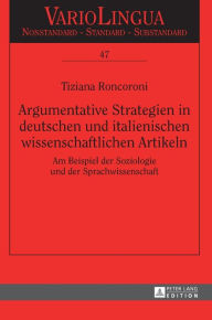 Title: Argumentative Strategien in deutschen und italienischen wissenschaftlichen Artikeln: Am Beispiel der Soziologie und der Sprachwissenschaft, Author: Tiziana Roncoroni