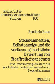 Title: Steueramnestien, Selbstanzeige und die verfassungsrechtliche Bewertung von Straffreiheitsgesetzen: Eine Untersuchung anlaesslich des gescheiterten deutsch-schweizerischen Steuerabkommens, Author: Frederic Raue