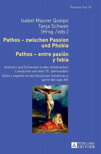 Pathos - zwischen Passion und Phobie / Pathos - entre pasión y fobia: Schmerz und Schrecken in den romanischen Literaturen seit dem 19. Jahrhundert / Dolor y espanto en las literaturas románicas a partir del siglo XIX