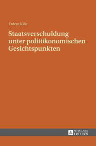 Title: Staatsverschuldung unter politoekonomischen Gesichtspunkten, Author: Erdem Kilic