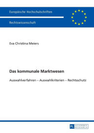 Title: Das kommunale Marktwesen: Auswahlverfahren - Auswahlkriterien - Rechtschutz, Author: Eva Meiers
