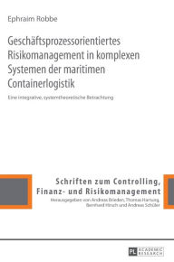 Title: Geschaeftsprozessorientiertes Risikomanagement in komplexen Systemen der maritimen Containerlogistik: Eine integrative, systemtheoretische Betrachtung, Author: Ephraim Robbe