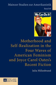Title: Motherhood and Self-Realization in the Four Waves of American Feminism and Joyce Carol Oates's Recent Fiction, Author: Julia Hillenbrand
