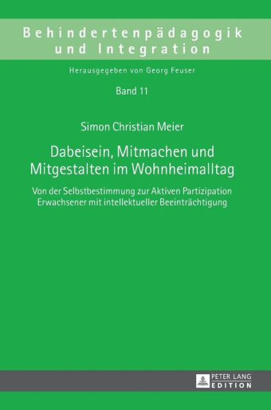 Dabeisein, Mitmachen und Mitgestalten im Wohnheimalltag: Von der Selbstbestimmung zur Aktiven Partizipation Erwachsener mit intellektueller Beeintraechtigung