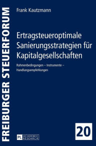 Title: Ertragsteueroptimale Sanierungsstrategien fuer Kapitalgesellschaften: Rahmenbedingungen - Instrumente - Handlungsempfehlungen, Author: Frank Kautzmann