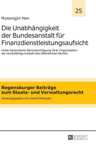 Title: Die Unabhaengigkeit der Bundesanstalt fuer Finanzdienstleistungsaufsicht: Unter besonderer Beruecksichtigung ihrer Organisation als rechtsfaehige Anstalt des oeffentlichen Rechts, Author: Myeongjin Han