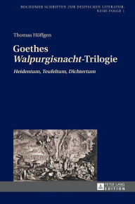 Title: Goethes «Walpurgisnacht»-Trilogie: «Heidentum, Teufeltum, Dichtertum», Author: Thomas Höffgen