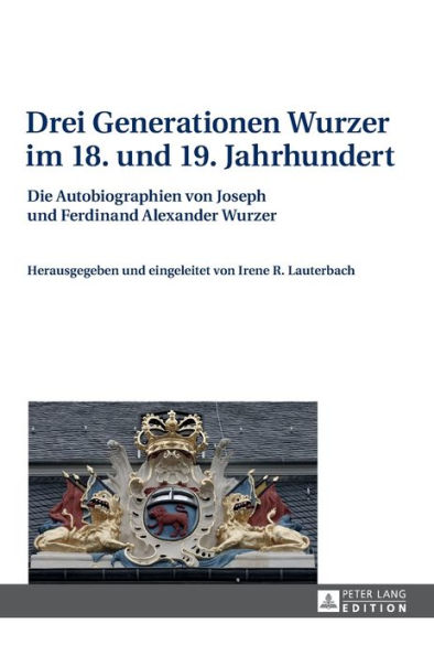 Drei Generationen Wurzer im 18. und 19. Jahrhundert: Die Autobiographien von Joseph und Ferdinand Alexander Wurzer