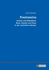 Title: Prostranstvo: Intimer und oeffentlicher Raum, Kosmos und Chaos in der russischen Literatur, Author: Erich Poyntner