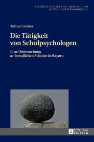 Title: Die Taetigkeit von Schulpsychologen: Eine Untersuchung an beruflichen Schulen in Bayern, Author: Tobias Greiner