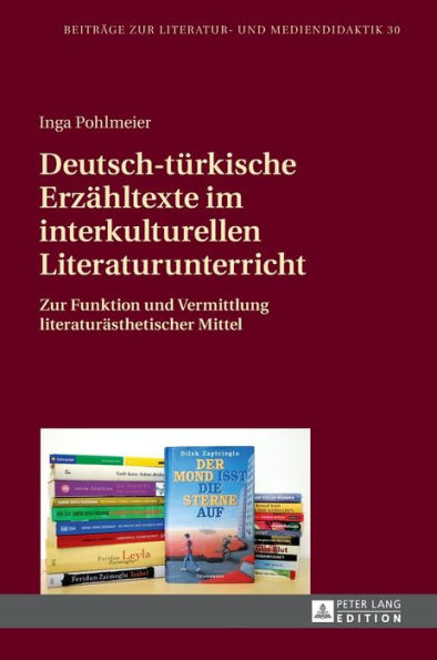 Deutsch-tuerkische Erzaehltexte im interkulturellen Literaturunterricht: Zur Funktion und Vermittlung literaturaesthetischer Mittel