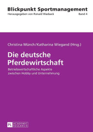 Title: Die deutsche Pferdewirtschaft: Betriebswirtschaftliche Aspekte zwischen Hobby und Unternehmung, Author: Christina Münch