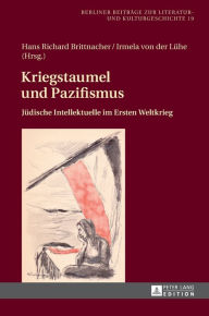 Title: Kriegstaumel und Pazifismus: Juedische Intellektuelle im Ersten Weltkrieg, Author: Hans Richard Brittnacher