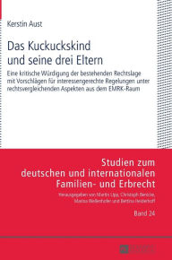 Title: Das Kuckuckskind und seine drei Eltern: Eine kritische Wuerdigung der bestehenden Rechtslage mit Vorschlaegen fuer interessengerechte Regelungen unter rechtsvergleichenden Aspekten aus dem EMRK-Raum, Author: Kerstin Aust