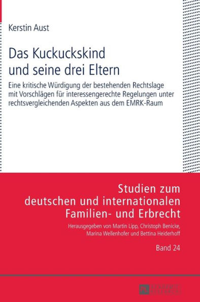 Das Kuckuckskind und seine drei Eltern: Eine kritische Wuerdigung der bestehenden Rechtslage mit Vorschlaegen fuer interessengerechte Regelungen unter rechtsvergleichenden Aspekten aus dem EMRK-Raum