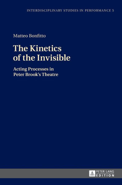 The Kinetics of the Invisible: Acting Processes in Peter Brook's Theatre