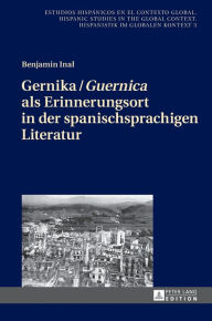 Title: Gernika / «Guernica» als Erinnerungsort in der spanischsprachigen Literatur, Author: Benjamin Inal