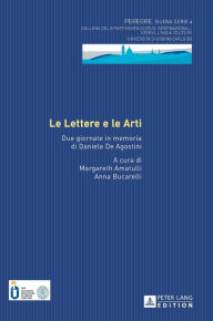 Title: Le Lettere e le Arti: Due giornate in memoria di Daniela De Agostini, Author: Margareth Amatulli