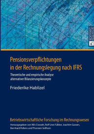 Title: Pensionsverpflichtungen in der Rechnungslegung nach IFRS: Theoretische und empirische Analyse alternativer Bilanzierungskonzepte, Author: Friederike Hablizel