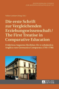 Title: Die erste Schrift zur Vergleichenden Erziehungswissenschaft/The First Treatise in Comparative Education: Fridericus Augustus Hechtius: De re scholastica Anglica cum Germanica Comparata (1795-1798)- Lateinisches Original, deutsche und englische Uebersetzun, Author: Volker Lenhart