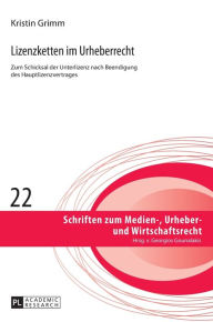 Title: Lizenzketten im Urheberrecht: Zum Schicksal der Unterlizenz nach Beendigung des Hauptlizenzvertrages, Author: Kristin Grimm