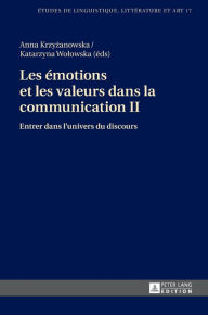 Title: Les émotions et les valeurs dans la communication II: Entrer dans l'univers du discours, Author: Anna Krzyzanowska