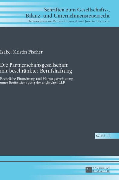 Die Partnerschaftsgesellschaft mit beschraenkter Berufshaftung: Rechtliche Einordnung und Haftungsverfassung unter Beruecksichtigung der englischen LLP
