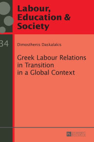 Title: Greek Labour Relations in Transition in a Global Context, Author: Dimosthenis Daskalakis