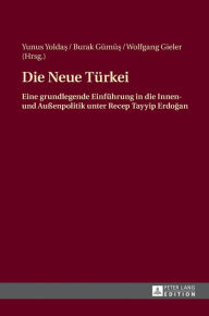 Title: Die Neue Tuerkei: Eine grundlegende Einfuehrung in die Innen- und Außenpolitik unter Recep Tayyip Erdogan, Author: Yunus Yoldas