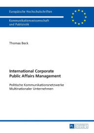 Title: International Corporate Public Affairs Management: Politische Kommunikationsnetzwerke Multinationaler Unternehmen, Author: Thomas Beck