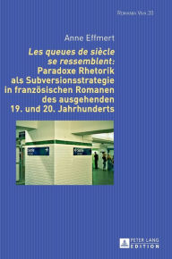 Title: «Les queues de siècle se ressemblent»: Paradoxe Rhetorik als Subversionsstrategie in franzoesischen Romanen des ausgehenden 19. und 20. Jahrhunderts, Author: Anne Effmert