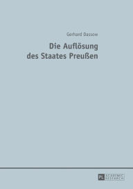 Title: Die Aufloesung des Staates Preußen, Author: Gerhard Dassow