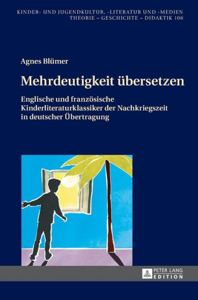 Mehrdeutigkeit uebersetzen: Englische und franzoesische Kinderliteraturklassiker der Nachkriegszeit in deutscher Uebertragung