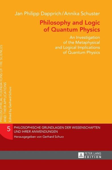 Philosophy and Logic of Quantum Physics: An Investigation of the Metaphysical and Logical Implications of Quantum Physics