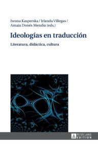 Title: Ideologías en traducción: Literatura, didáctica, cultura, Author: Iwona Kasperska