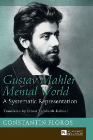 Title: Gustav Mahler's Mental World: A Systematic Representation. Translated by Ernest Bernhardt-Kabisch, Author: Constantin Floros