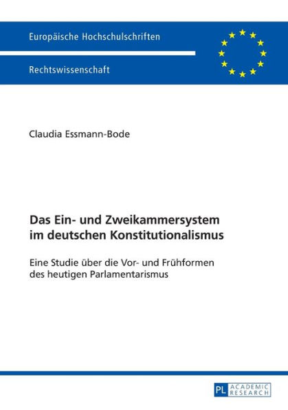 Das Ein- und Zweikammersystem im deutschen Konstitutionalismus: Eine Studie ueber die Vor- und Fruehformen des heutigen Parlamentarismus