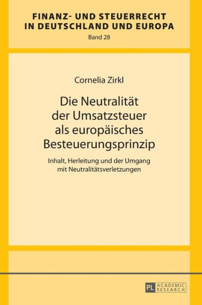 Die Neutralitaet der Umsatzsteuer als europaeisches Besteuerungsprinzip: Inhalt, Herleitung und der Umgang mit Neutralitaetsverletzungen